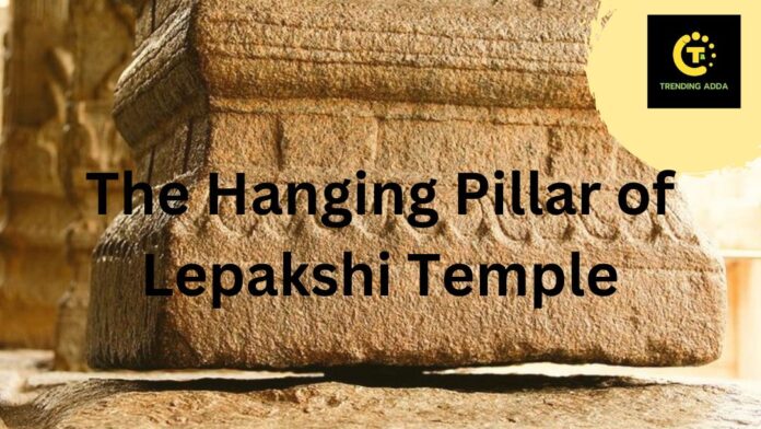 The Hanging Pillar of Lepakshi Temple