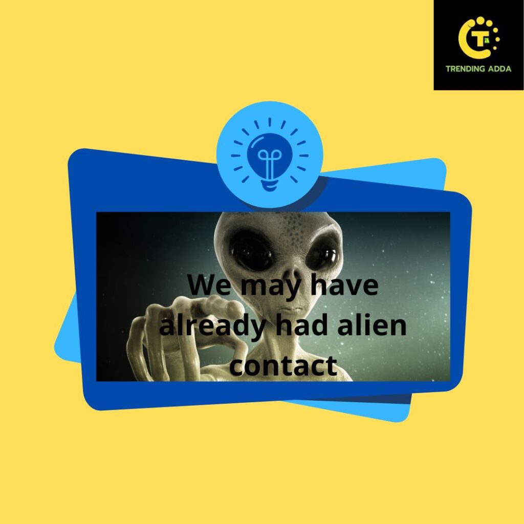 We may have already had alien contact