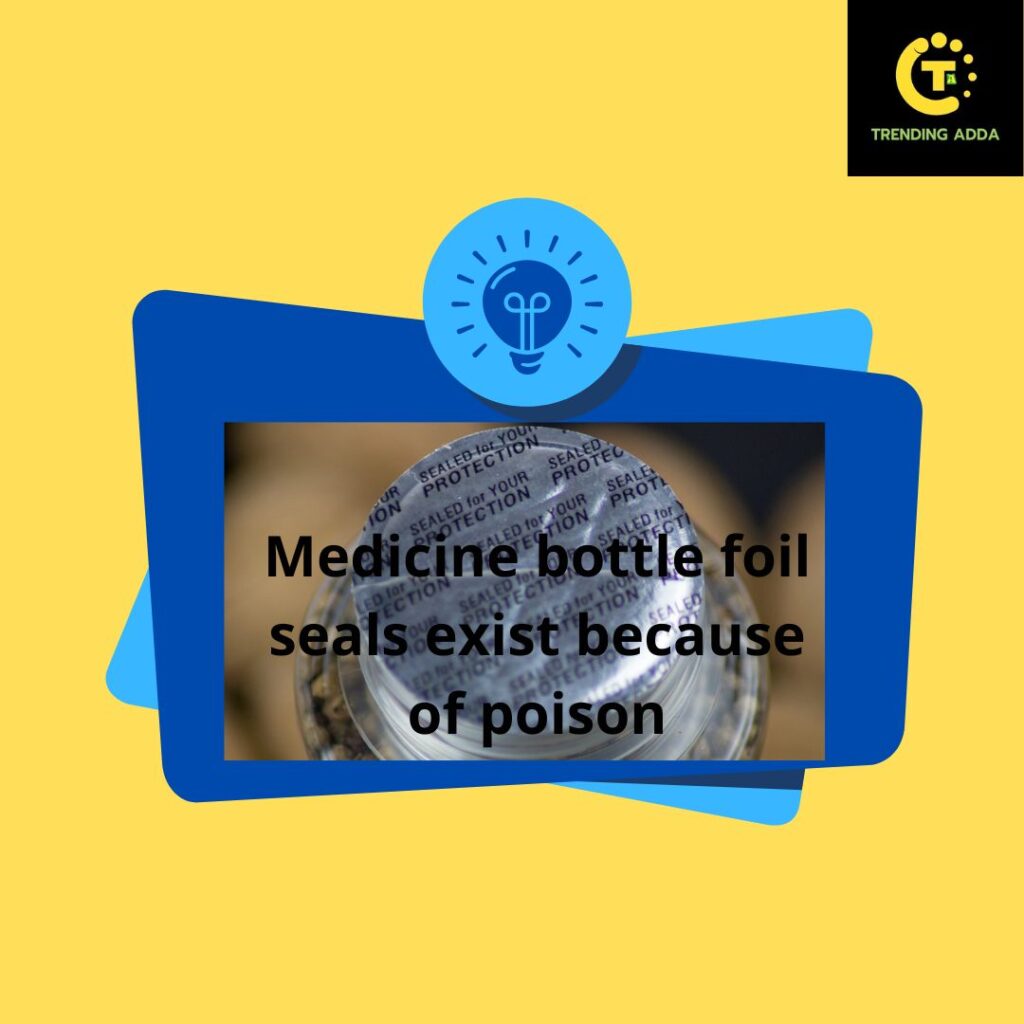Medicine bottle foil seals exist because of poison
